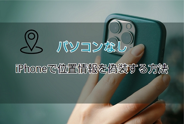 位置情報偽装 iPhone パソコン なし