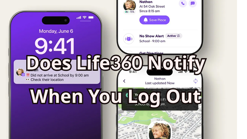 does Life360 notify when you log out