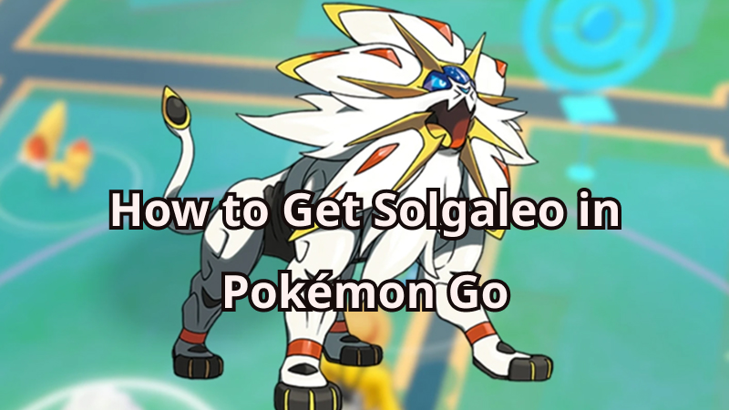 how to get solgaleo in pokemon go