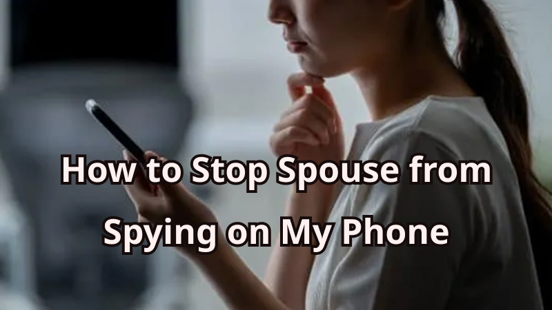 how to stop my spouse from spying on my phone