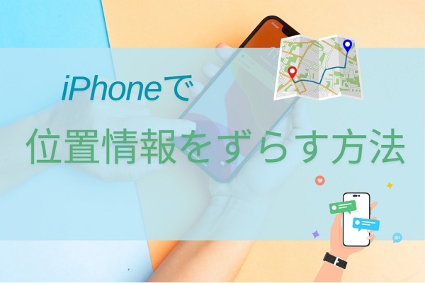 iPhone 位置 情報 ずらす