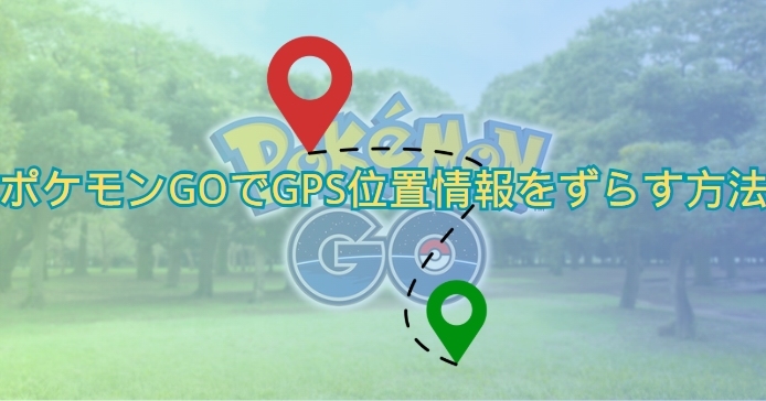 ポケモンGO 位置情報 ずらす