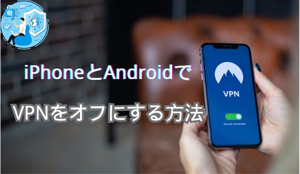 iPhoneとAndroidでVPNをオフにする